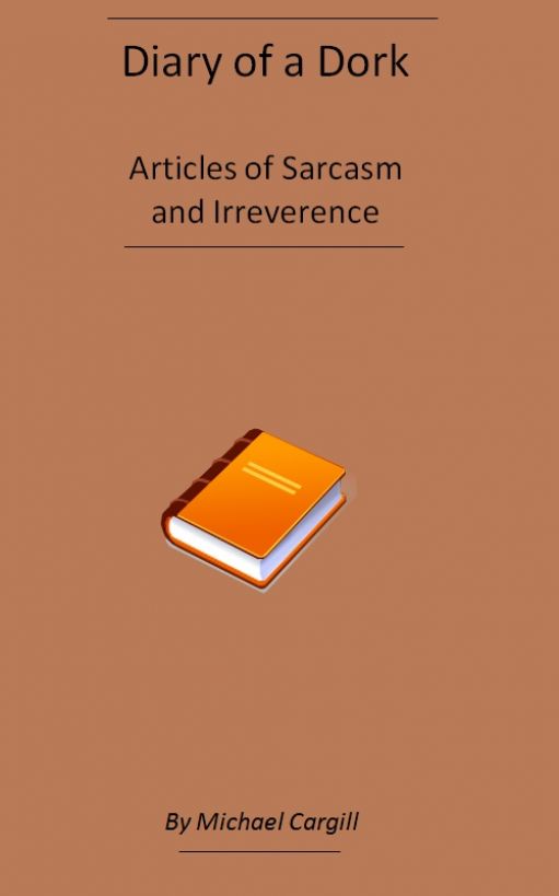 Diary of a Dork - Articles of Sarcasm and Irreverence by Michael Cargill