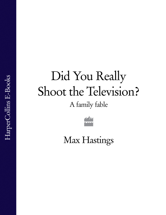 Did You Really Shoot the Television? by Max Hastings