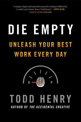 Die Empty: Unleash Your Best Work Every Day (2013) by Todd Henry