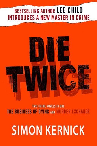 Die Twice: Two Crime Novels in One The Business of Dying and The Murder Exchange (2006) by Simon Kernick