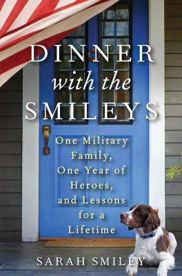 Dinner with the Smileys: One Military Family, One Year of Heroes, and Lessons for a Lifetime (2013) by Sarah Smiley