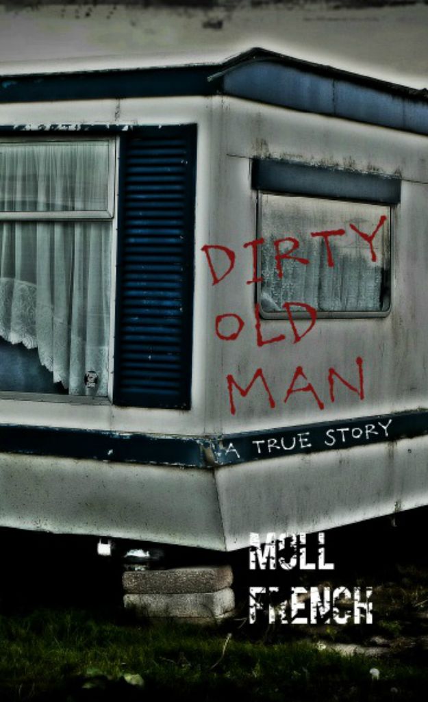 Dirty Old Man (A True Story) by French, Moll