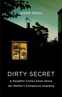 Dirty Secret: A Daughter Comes Clean About Her Mother's Compulsive Hoarding (2010) by Jessie Sholl