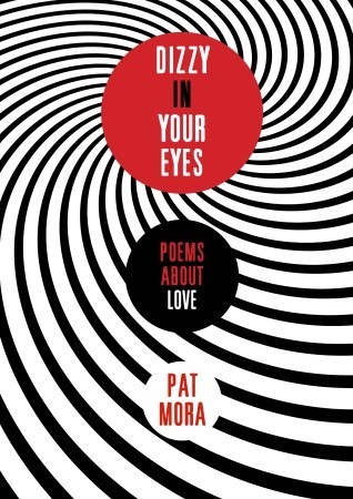 Dizzy in Your Eyes: Poems about Love (2010) by Pat Mora