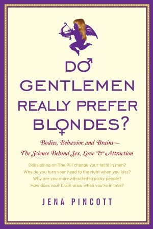 Do Gentlemen Really Prefer Blondes?: Bodies, Behavior, and Brains--the Science Behind Sex, Love, and Attraction (2008) by Jena Pincott