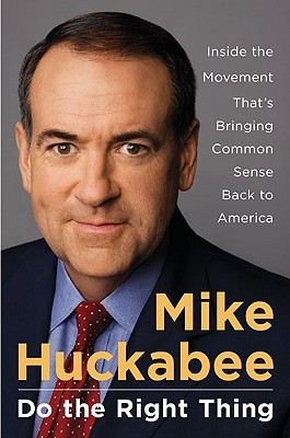 Do the Right Thing: Inside the Movement That's Bringing Common Sense Back to America (2008) by Mike Huckabee