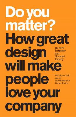 Do You Matter? How Great Design Will Make People Love Your Company (2008) by Robert Brunner