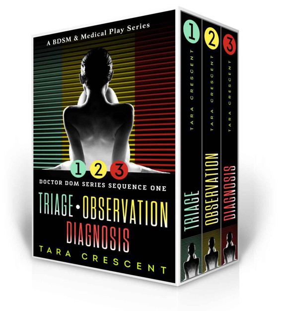 Doctor Dom Series Sequence One (Triage | Observation | Diagnosis): A BDSM & Medical Play Series by Tara Crescent