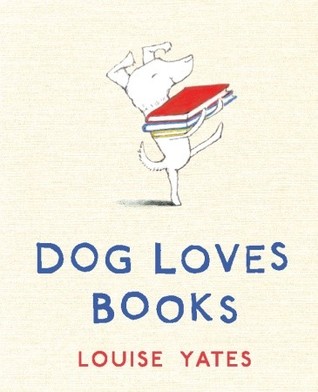 Dog Loves Books (2010) by Louise Yates