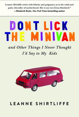 Don't Lick the Minivan: And Other Things I Never Thought I'd Say to My Kids (2013) by Leanne Shirtliffe