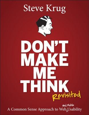 Don't Make Me Think, Revisited: A Common Sense Approach to Web Usability (2000) by Steve Krug