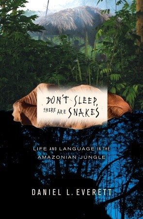 Don't Sleep, There are Snakes: Life and Language in the Amazonian Jungle (2008) by Daniel L. Everett