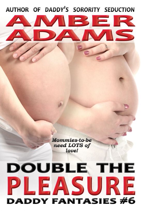 Double The Pleasure (Daddy - Pregnancy Fantasies Pregnant Sex) by Amber Adams