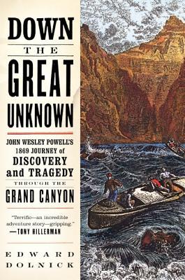 Down the Great Unknown: John Wesley Powell's 1869 Journey of Discovery and Tragedy Through the Grand Canyon (2002) by Edward Dolnick