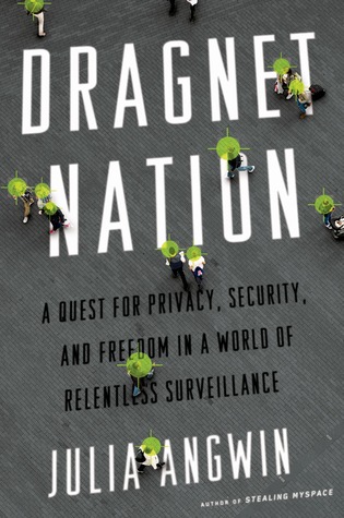 Dragnet Nation: A Quest for Privacy, Security, and Freedom in a World of Relentless Surveillance (2014) by Julia Angwin