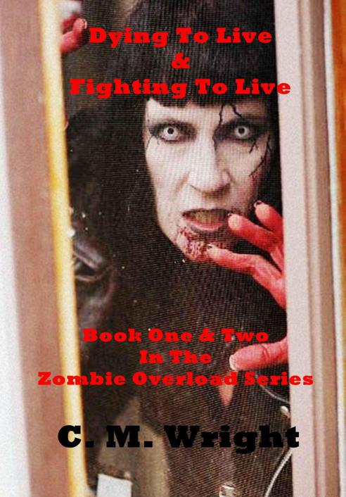 Dying To Live & Fighting To Live-Book One and Book Two (Zombie Overload Series) by Wright, C. M.