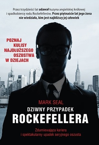 Dziwny przypadek Rockefellera. Zdumiewająca kariera i spektakularny upadek seryjnego oszusta (2012) by Mark Seal