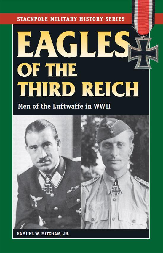 Eagles of the Third Reich: Men of the Luftwaffe in WWII (Stackpole Military History Series) by Mitcham, Samuel W.