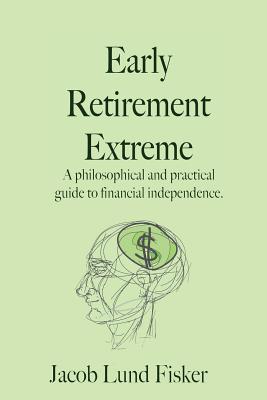 Early Retirement Extreme: A Philosophical and Practical Guide to Financial Independence (2010) by Jacob Lund Fisker