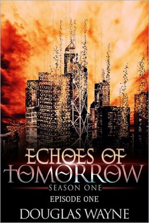 Echoes of Tomorrow Season One: Episode One (Echoes of Tomorrow: Season One Book 1) by Douglas Wayne