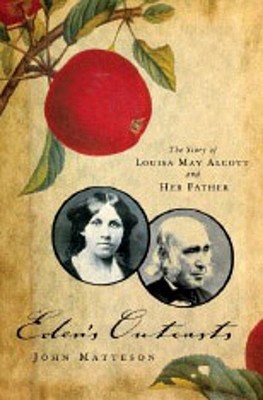 Eden's Outcasts: The Story of Louisa May Alcott and Her Father (2007) by John Matteson