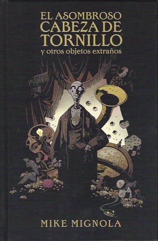 El asombroso Cabeza de Tornillo y otros objetos extraños (2011) by Mike Mignola