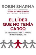 El lider que no tenia cargo / The Leader Who Had No Title: Una fabula moderna sobre el liderazgo en la empresa y en la vida / a Modern Fable About Leadership in Business and in Life (Spanish Edition) (2010) by Robin S. Sharma