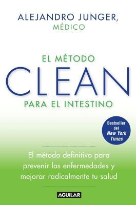 El Metodo Clean Para el Intestino: El Metodo Definitivo Para Prevenir las Enfermedades y Mejorar Radicalmente Tu Salud (2014) by Alejandro Junger