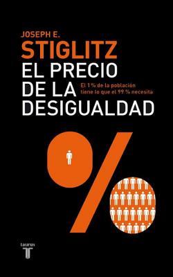 El precio de la desigualdad: El 1% de la población tiene lo que el 99% necesita (2012) by Joseph E. Stiglitz