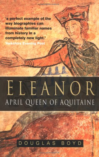 Eleanor: April Queen Of Aquitaine (2015) by Douglas Boyd