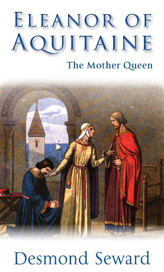 Eleanor of Aquitaine: The Mother Queen by Seward, Desmond