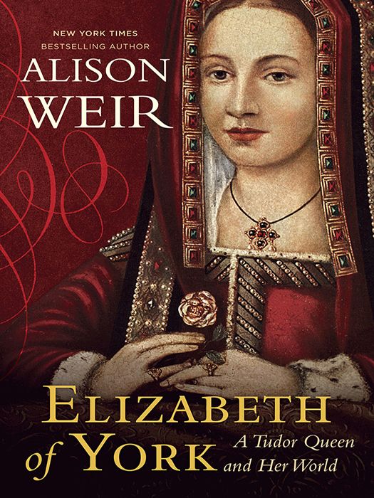 Elizabeth of York: A Tudor Queen and Her World by Weir, Alison