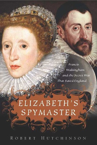 Elizabeth's Spymaster: Francis Walsingham and the Secret War That Saved England (2007)