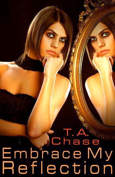 Embrace My Reflection by T. A. Chase