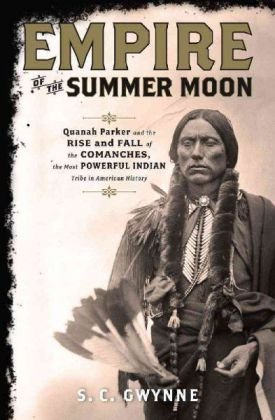 Empire of the Summer Moon: Quanah Parker and the Rise and Fall of the Comanches, the Most Powerful Indian Tribe in American History (2010) by S.C. Gwynne