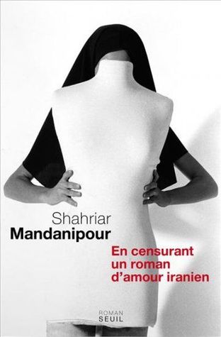 En Censurant Un Roman D'amour Iranien (2008) by Shahriyār Mandanīʹpūr