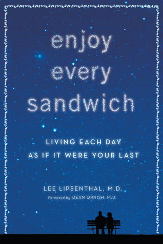 Enjoy Every Sandwich: Living Each Day as If It Were Your Last (2011) by Lee Lipsenthal