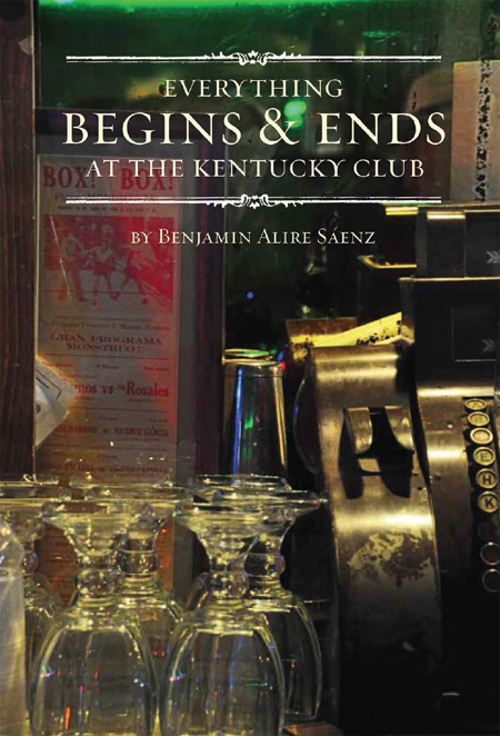 Everything Begins and Ends at the Kentucky Club by Benjamin Alire Sáenz