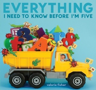 Everything I Need to Know Before I'm Five (2011) by Valorie Fisher