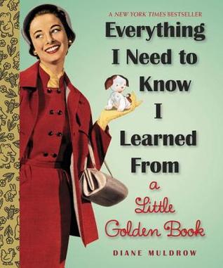 Everything I Need To Know I Learned From a Little Golden Book (2013) by Diane Muldrow