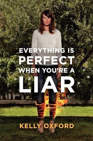 Everything is Perfect When You're a Liar (2013) by Kelly Oxford