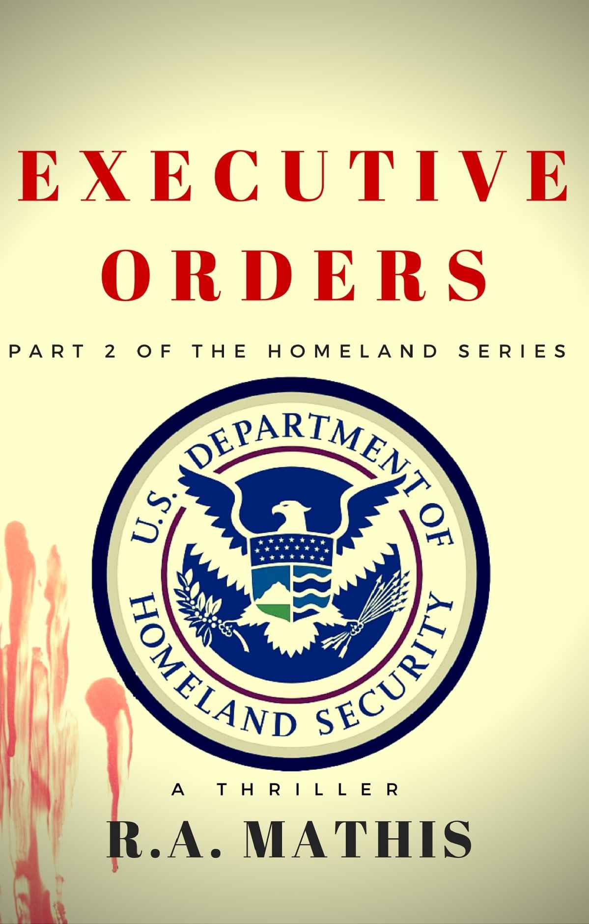 Executive Orders: Part 2 of the Homeland Series by R.A. Mathis