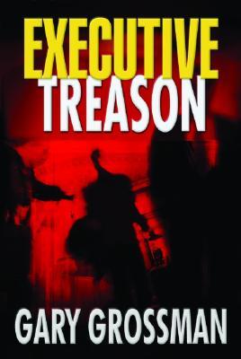 Executive Treason (2005) by Gary Grossman