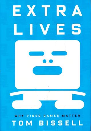 Extra Lives: Why Video Games Matter (2010) by Tom Bissell