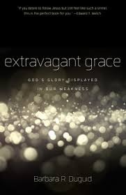 Extravagant Grace: God's Glory Displayed in Our Weakness (2013) by Barbara R. Duguid