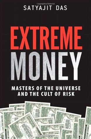 Extreme Money: Masters of the Universe and the Cult of Risk (2011) by Satyajit Das