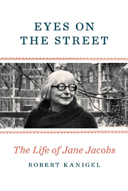 Eyes on the Street: The Life of Jane Jacobs by Robert Kanigel