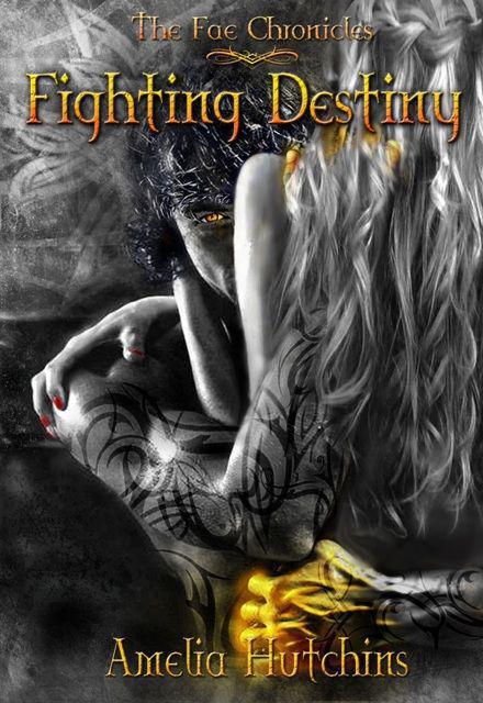 Fae Chronicles 01 - Fighting Destiny (2013) by Amelia Hutchins