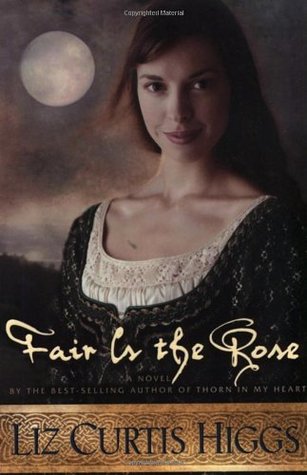 Fair Is the Rose (2004) by Liz Curtis Higgs