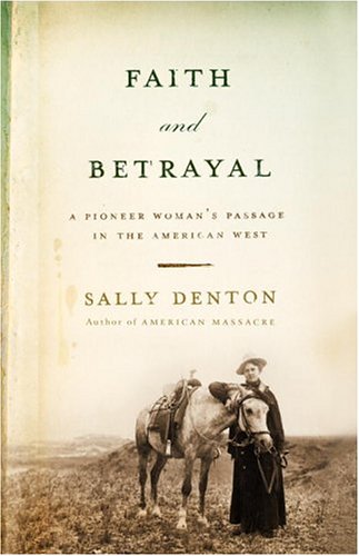 Faith and Betrayal: A Pioneer Woman's Passage in the American West (2005) by Sally Denton